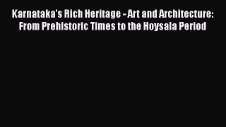 Download Karnataka's Rich Heritage - Art and Architecture: From Prehistoric Times to the Hoysala
