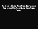 Read The Secret of Mental Magic Tricks: How To Amaze Your Friends With These Mental Magic Tricks