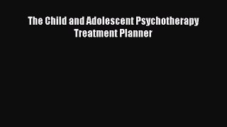 Download The Child and Adolescent Psychotherapy Treatment Planner Free Books