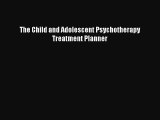 Download The Child and Adolescent Psychotherapy Treatment Planner Free Books