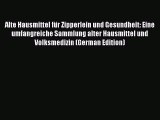 Download Alte Hausmittel für Zipperlein und Gesundheit: Eine umfangreiche Sammlung alter Hausmittel