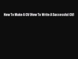 [PDF] How To Make A CV (How To Write A Successful CV) [Read] Online