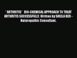 Read * ARTHRITIS*   BIO-CHEMICAL APPROACH TO TREAT ARTHRITIS SUCCESSFULLY. Written by SHEILA