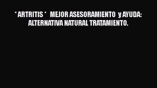Read * ARTRITIS *   MEJOR ASESORAMIENTO  y AYUDA: ALTERNATIVA NATURAL TRATAMIENTO. Ebook Free