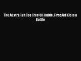 Read The Australian Tea Tree Oil Guide: First Aid Kit in a Bottle Ebook Free