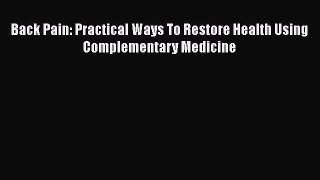 Read Back Pain: Practical Ways To Restore Health Using Complementary Medicine Ebook Free