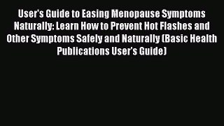 Read User's Guide to Easing Menopause Symptoms Naturally: Learn How to Prevent Hot Flashes