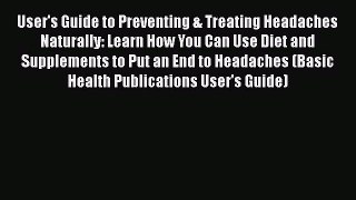 Read User's Guide to Preventing & Treating Headaches Naturally: Learn How You Can Use Diet