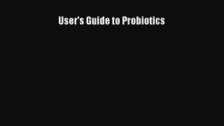 Read User's Guide to Probiotics Ebook Free