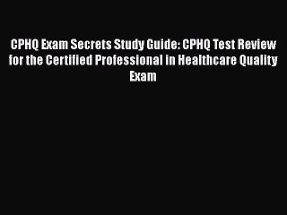 Download CPHQ Exam Secrets Study Guide: CPHQ Test Review for the Certified Professional in