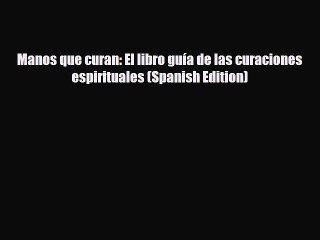 Download ‪Manos que curan: El libro guía de las curaciones espirituales (Spanish Edition)‬