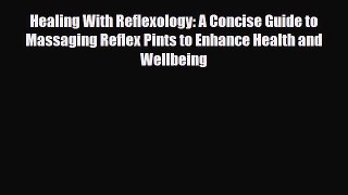 Download ‪Healing With Reflexology: A Concise Guide to Massaging Reflex Pints to Enhance Health