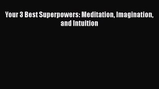 Download Your 3 Best Superpowers: Meditation Imagination and Intuition PDF Free