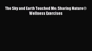 Download The Sky and Earth Touched Me: Sharing Nature® Wellness Exercises Ebook Free