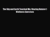 Download The Sky and Earth Touched Me: Sharing Nature® Wellness Exercises Ebook Free