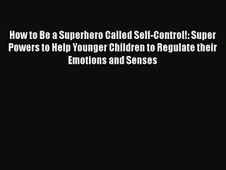 [PDF] How to Be a Superhero Called Self-Control!: Super Powers to Help Younger Children to