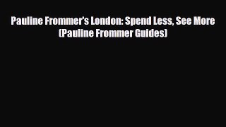 PDF Pauline Frommer's London: Spend Less See More (Pauline Frommer Guides) Read Online