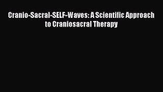 Download Cranio-Sacral-SELF-Waves: A Scientific Approach to Craniosacral Therapy PDF Free