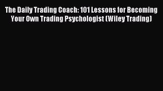 Read The Daily Trading Coach: 101 Lessons for Becoming Your Own Trading Psychologist (Wiley
