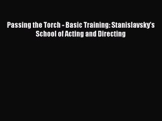 Download Passing the Torch - Basic Training: Stanislavsky's School of Acting and Directing