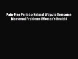 Download Pain-Free Periods: Natural Ways to Overcome Menstrual Problems (Women's Health) Read