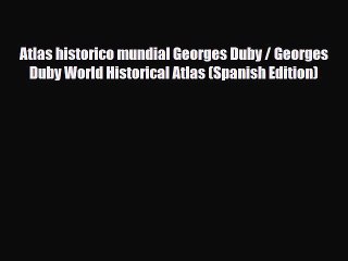 Download Atlas historico mundial Georges Duby / Georges Duby World Historical Atlas (Spanish