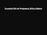 PDF Essential Oils for Pregnancy Birth & Babies Free Books
