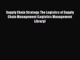Read Supply Chain Strategy: The Logistics of Supply Chain Management (Logistics Management