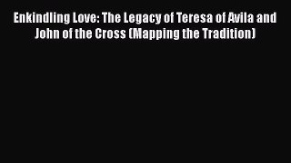 PDF Enkindling Love: The Legacy of Teresa of Avila and John of the Cross (Mapping the Tradition)