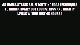 Read ‪48 HOURS STRESS RELIEF (CUTTING EDGE TECHNIQUES TO DRAMATICALLY CUT YOUR STRESS AND ANXIETY‬