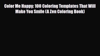 Read ‪Color Me Happy: 100 Coloring Templates That Will Make You Smile (A Zen Coloring Book)‬