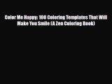 Read ‪Color Me Happy: 100 Coloring Templates That Will Make You Smile (A Zen Coloring Book)‬