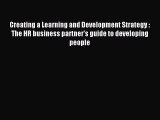 Read Creating a Learning and Development Strategy : The HR business partner's guide to developing