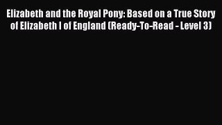 Download Elizabeth and the Royal Pony: Based on a True Story of Elizabeth I of England (Ready-To-Read