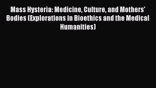 PDF Mass Hysteria: Medicine Culture and Mothers' Bodies (Explorations in Bioethics and the