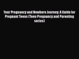 PDF Your Pregnancy and Newborn Journey: A Guide for Pregnant Teens (Teen Pregnancy and Parenting