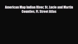 PDF American Map Indian River St. Lucie and Martin Counties Fl. Street Atlas Read Online