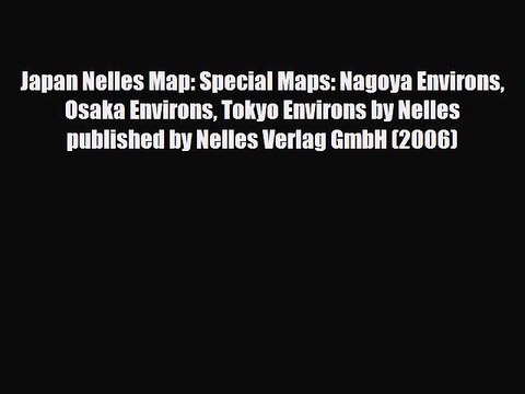 PDF Japan Nelles Map: Special Maps: Nagoya Environs Osaka Environs Tokyo Environs by Nelles