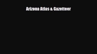 PDF Arizona Atlas & Gazetteer Read Online