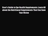 Download User's Guide to Eye Health Supplements: Learn All about the Nutritional Supplements