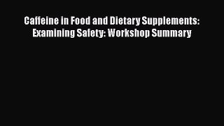 Download Caffeine in Food and Dietary Supplements: Examining Safety: Workshop Summary Ebook