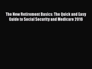 PDF The New Retirement Basics: The Quick and Easy Guide to Social Security and Medicare 2016