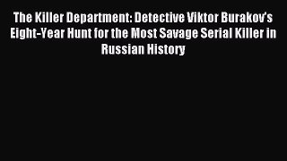 Read The Killer Department: Detective Viktor Burakov's Eight-Year Hunt for the Most Savage