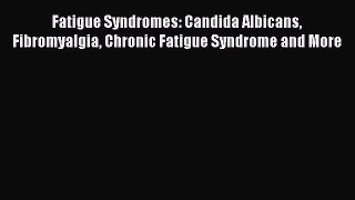 Read Fatigue Syndromes: Candida Albicans Fibromyalgia Chronic Fatigue Syndrome and More Ebook