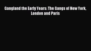Read Gangland the Early Years: The Gangs of New York London and Paris PDF Free