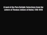 Read A Land of the Pure Delight: Selections from the Letters of Thomas Johnes of Hafod 1748-1816