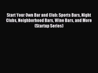 Read Start Your Own Bar and Club: Sports Bars Night Clubs Neighborhood Bars Wine Bars and More