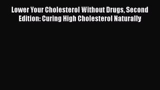 Read Lower Your Cholesterol Without Drugs Second Edition: Curing High Cholesterol Naturally