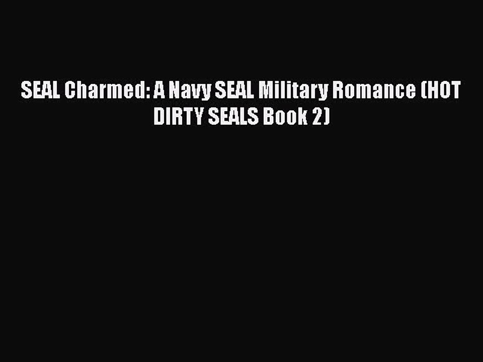 [PDF] SEAL Charmed: A Navy SEAL Military Romance (HOT DIRTY SEALS Book 2) [Read] Online
