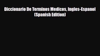 Download Diccionario De Terminos Medicos Ingles-Espanol (Spanish Edition) Read Online